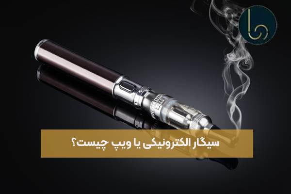 سیگار الکترونیکی یا ویپ چیست؟